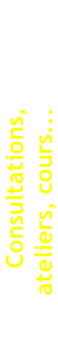 Consultations, ateliers, cours...
